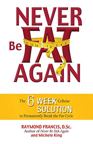 Never Be Fat Again: The 6-Week Cellular Solution to Permanently Break the Fat Cycle