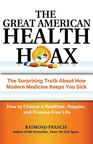 The Great American Health Hoax: The Surprising Truth About How Modern Medicine Keeps You Sick―How to Choose a Healthier, Happier, and Disease-Free Life von Health Communications