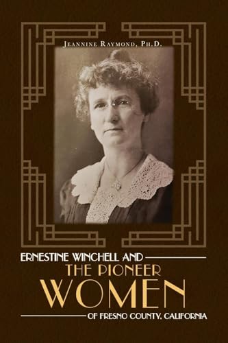 Ernestine Winchell and the Pioneer Women of Fresno County, California von Palmetto Publishing