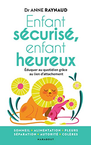 Enfant sécurisé, enfant heureux: Éduquer au quotidien grâce au lien d attachement von MARABOUT