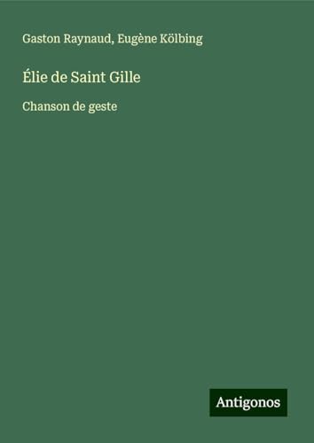 Élie de Saint Gille: Chanson de geste von Antigonos Verlag