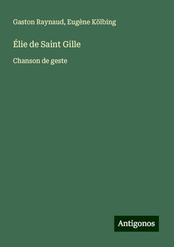 Élie de Saint Gille: Chanson de geste von Antigonos Verlag