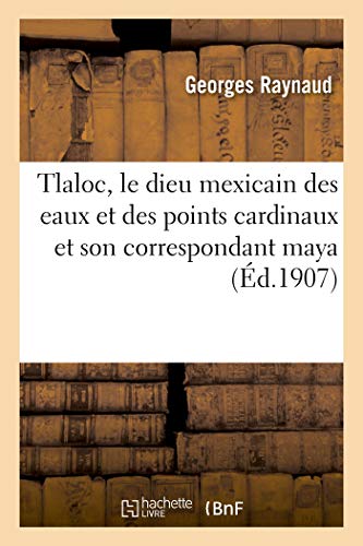 Tlaloc, le dieu mexicain des eaux et des points cardinaux et son correspondant maya von Hachette Livre - BNF