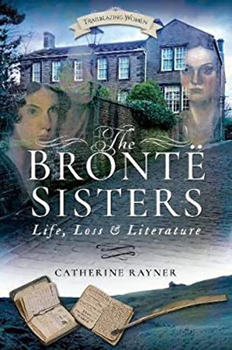 The Brontë Sisters: Life, Loss and Literature (Trailblazing Women) von Pen and Sword History