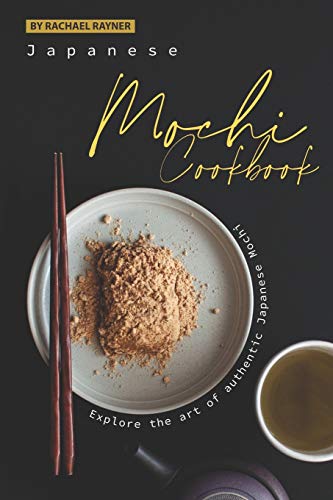 Japanese Mochi Cookbook: Explore the art of authentic Japanese Mochi von Independently Published