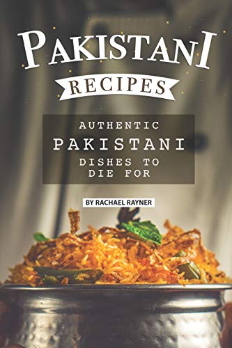 Pakistani Recipes: Authentic Pakistani Dishes to Die for von Independently Published