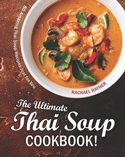 The Ultimate Thai Soup Cookbook!: 80 Amazing Thai Soup Recipes Just for You von Independently Published
