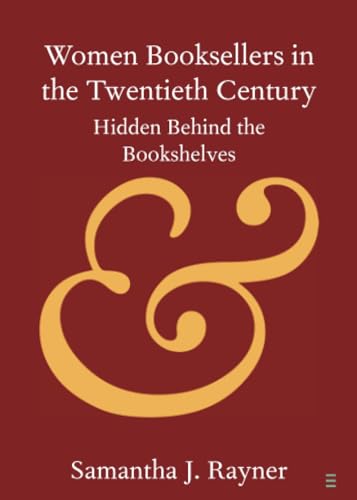 Women Booksellers in the Twentieth Century: Hidden Behind the Bookshelves (Elements in Publishing and Book Culture) von Cambridge University Press