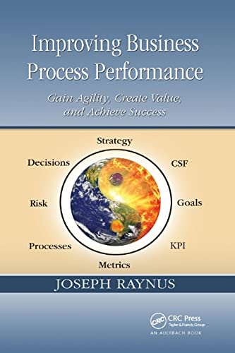 Improving Business Process Performance: Gain Agility, Create Value, and Achieve Success von CRC Press