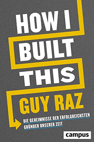 How I Built This: Die Geheimnisse der erfolgreichsten Gründer unserer Zeit von Campus Verlag GmbH