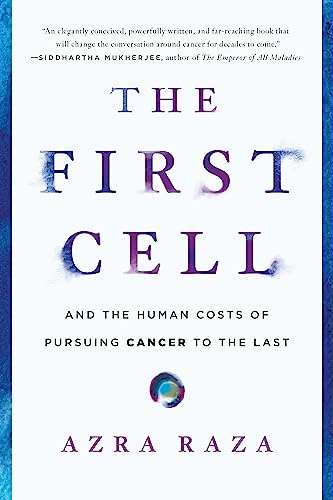 First Cell: And the Human Costs of Pursuing Cancer to the Last von Basic Books