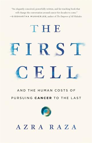 The First Cell: And the Human Costs of Pursuing Cancer to the Last von Basic Books
