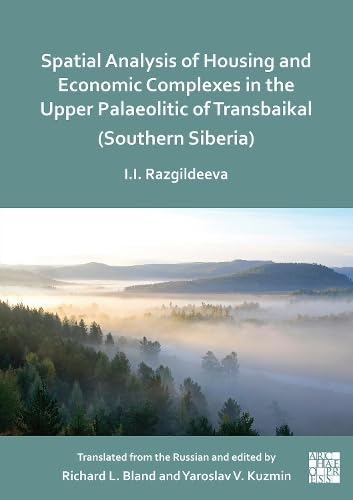 Spatial Analysis of Housing and Economic Complexes in the Upper Palaeolithic of Transbaikal (Southern Siberia) von Archaeopress Archaeology