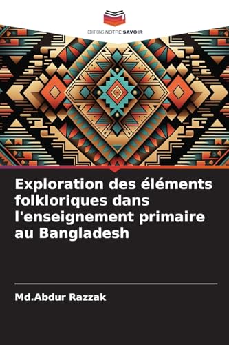 Exploration des éléments folkloriques dans l'enseignement primaire au Bangladesh von Editions Notre Savoir