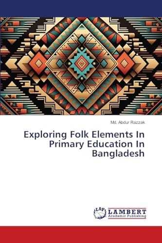 Exploring Folk Elements In Primary Education In Bangladesh von LAP LAMBERT Academic Publishing