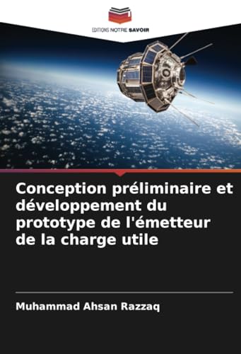 Conception préliminaire et développement du prototype de l'émetteur de la charge utile von Editions Notre Savoir