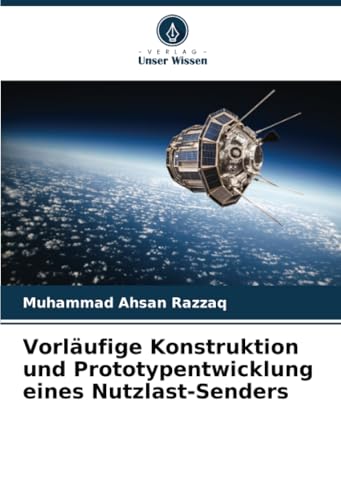 Vorläufige Konstruktion und Prototypentwicklung eines Nutzlast-Senders von Verlag Unser Wissen