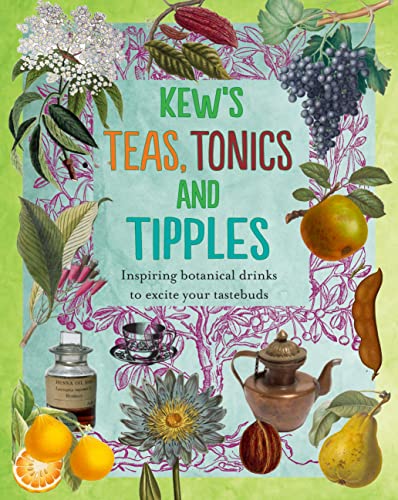 Kew's Teas, Tonics and Tipples: Inspiring Botanical Drinks to Excite Your Tastebuds von Royal Botanic Gardens Kew