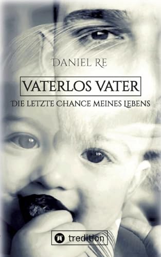 Vaterlos Vater: Die letzte Chance meines Lebens von tredition