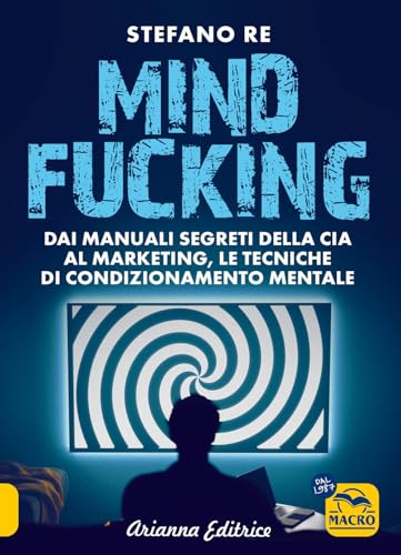 Mindfucking. Dai manuali segreti della CIA al marketing, le tecniche di condizionamento mentale (Un' altra storia) von Arianna Editrice