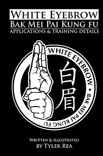 White Eyebrow Bak Mei Pai Kung-Fu Applications and Training Details (Volume 1) von CREATESPACE