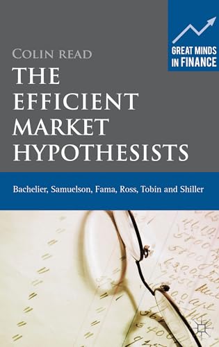 The Efficient Market Hypothesists: Bachelier, Samuelson, Fama, Ross, Tobin and Shiller (Great Minds in Finance)
