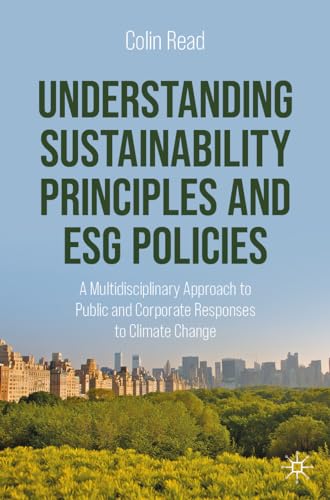 Understanding Sustainability Principles and ESG Policies: A Multidisciplinary Approach to Public and Corporate Responses to Climate Change von Palgrave Macmillan