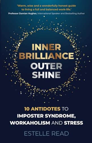 Inner Brilliance, Outer Shine: 10 Antidotes to Imposter Syndrome, Workaholism and Stress von John Hunt Publishing