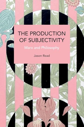 The Production of Subjectivity: Marx and Philosophy (Historical Materialism) von Haymarket Books