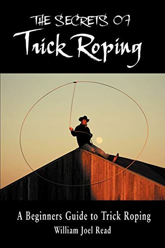 The Secrets of Trick Roping: A Beginners Guide to Trick Roping