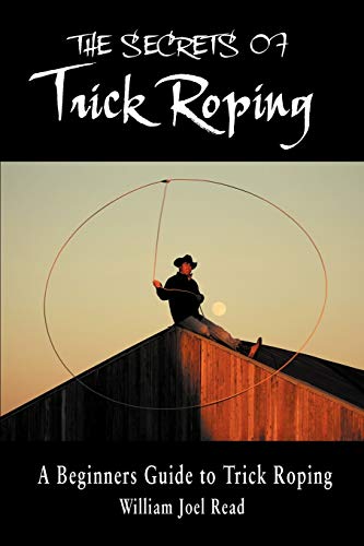 The Secrets of Trick Roping: A Beginners Guide to Trick Roping von Authorhouse