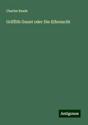 Griffith Gaunt oder Die Eifersucht Griffith Gaunt oder Die Eifersucht von Antigonos Verlag