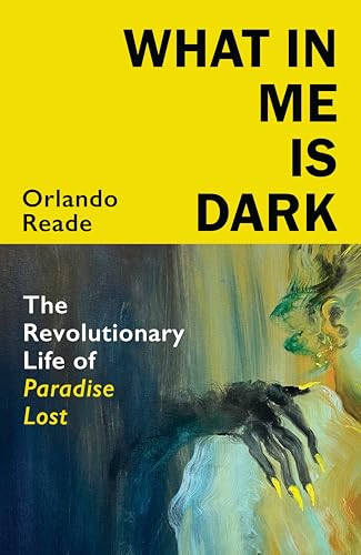 What in Me Is Dark: The Revolutionary Life of Paradise Lost What in Me Is Dark: The Revolutionary Life of Paradise Lost von Jonathan Cape