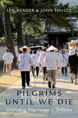 Pilgrims Until We Die: Unending Pilgrimage in Shikoku Pilgrims Until We Die: Unending Pilgrimage in Shikoku