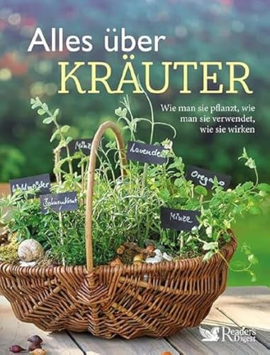 Alles über Kräuter: Wie man sie pflanzt, wie man sie verwendet, wie sie wirken. Mit Kräuter-Rezepten, überliefertem Wissen zu Heilpflanzen und Bastelideen. Das praktische Kräuterlexikon von Reader's Digest