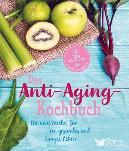 Das Anti-Aging-Kochbuch: Die neue Küche für ein gesundes und langes Leben: 133 gesunde Rezepte | Gesund und lange leben | Ganz einfach Antioxidantien, ... in eine gesunde Ernährung einbauen