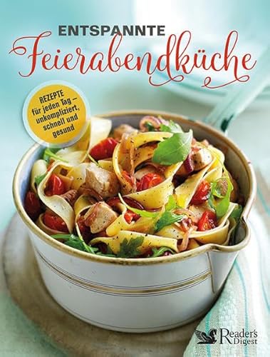 Entspannte Feierabendküche. Rezepte für jeden Tag – schnell, gesund und unkompliziert. Kreative Rezeptideen fürs Abendessen - Suppen, Salate, Pasta uvm in unter 30 Minuten zubereiten! von Reader's Digest