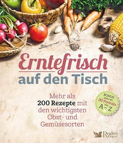 Erntefrisch auf den Tisch: Mehr als 200 Rezepte mit den wichtigsten Obst und Gemüsesorten von Readers Digest Deutschland