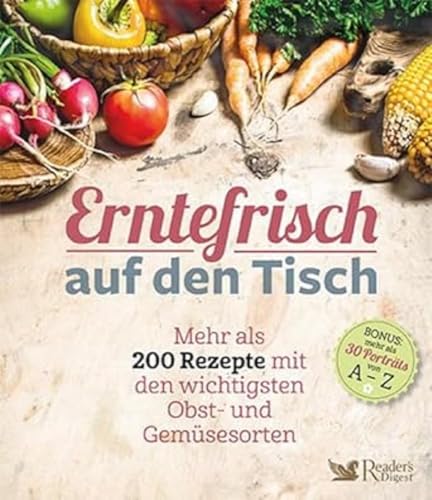 Erntefrisch auf den Tisch: Mehr als 200 Rezepte mit den wichtigsten Obst und Gemüsesorten