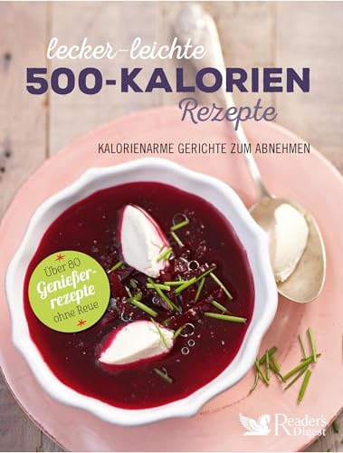 Lecker-leichte 500-Kalorien-Rezepte: Kalorienarme Gerichte zum Abnehmen - Über 80 Genießerrezepte ohne Reue