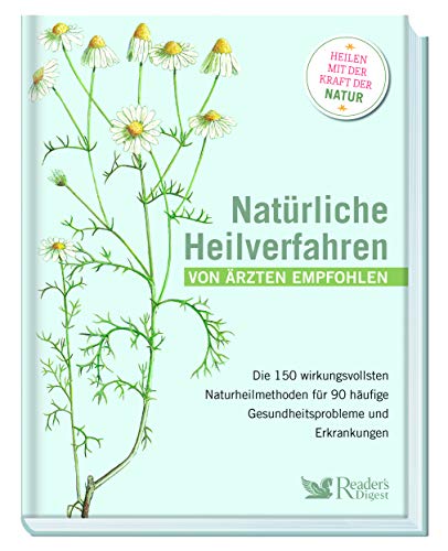 Natürliche Heilverfahren - von Ärzten empfohlen: Die 150 wirkungsvollsten Methoden für 90 häufige Gesundheitsprobleme und Erkrankungen. Von Akkupunktur bis Yoga: Was hilft bei welchen Beschwerden? von Reader's Digest