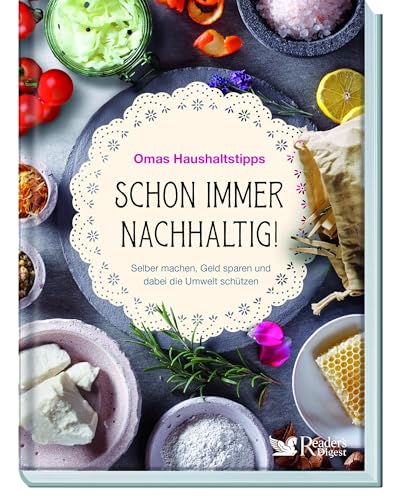 Schon immer nachhaltig!: Omas Haushaltstipps. Selber machen, Geld sparen und dabei die Umwelt schützen. Rezepte & Life Hacks für Reinigungsmittel, Lebensmittel, Kosmetik & Gesundheit. Schon immer nachhaltig!: Omas Haushaltstipps. Selber machen, Geld sparen und dabei die Umwelt schützen. Rezepte & Life Hacks für Reinigungsmittel, Lebensmittel, Kosmetik & Gesundheit.