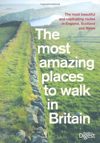 The Most Amazing Places to Walk in Britain: The most beautiful and captivating routes in England, Scotland and Wales