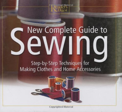 New Complete Guide to Sewing: Step-By-Step Techniques for Making Clothes and Home Accessories