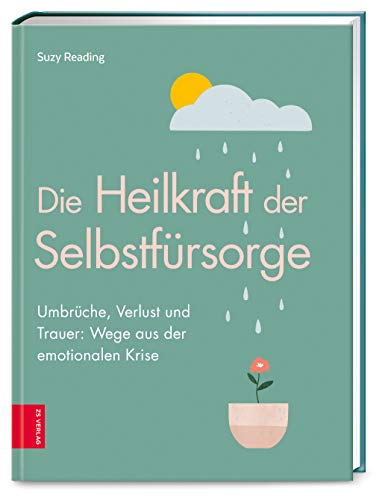 Die Heilkraft der Selbstfürsorge: Umbrüche, Verlust und Trauer: Wege aus der emotionalen Krise Die Heilkraft der Selbstfürsorge: Umbrüche, Verlust und Trauer: Wege aus der emotionalen Krise von ZS Verlag GmbH