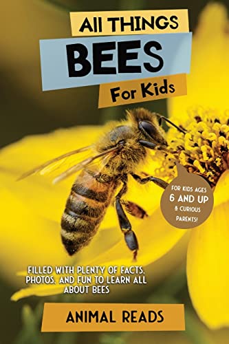 All Things Bees For Kids: Filled With Plenty of Facts, Photos, and Fun to Learn all About Bees All Things Bees For Kids: Filled With Plenty of Facts, Photos, and Fun to Learn all About Bees