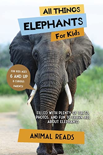 All Things Elephants For Kids: Filled With Plenty of Facts, Photos, and Fun to Learn all About Elephants All Things Elephants For Kids: Filled With Plenty of Facts, Photos, and Fun to Learn all About Elephants