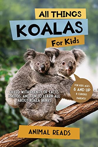 All Things Koalas For Kids: Filled With Plenty of Facts, Photos, and Fun to Learn all About Koala Bears