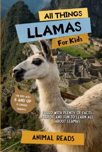 All Things Llamas For Kids: Filled With Plenty of Facts, Photos, and Fun to Learn all About Llamas