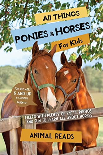 All Things Ponies & Horses For Kids: Filled With Plenty of Facts, Photos, and Fun to Learn all About Horses All Things Ponies & Horses For Kids: Filled With Plenty of Facts, Photos, and Fun to Learn all About Horses
